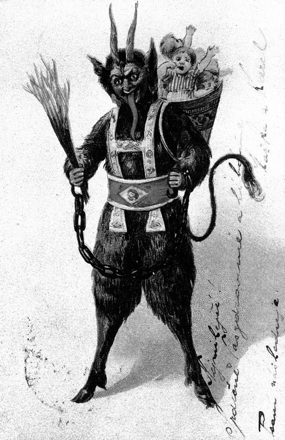 Krampus in Tyrol. The dark, shaggy, horned figure of the Krampus has cloven hooves and a long tail, he is a roaring, prancing satyrlike figure who rattles the chains that hang from his wrists, and brandishes a bundle of birch-twigs, which he wields with more energy than discrimination.
