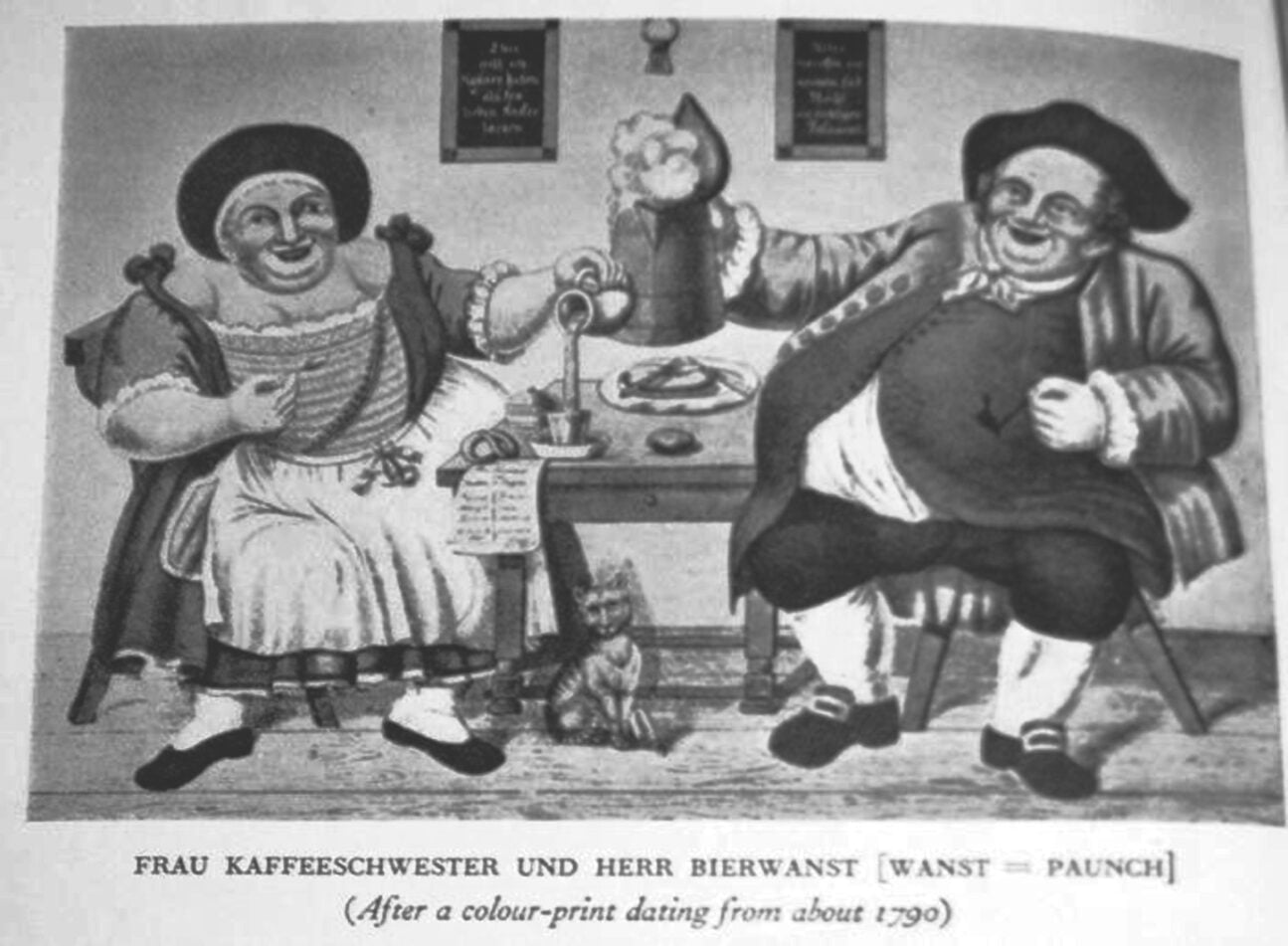 A cartoon from around 1790 shows a distinctly well-nourished pair of townsfolk labeled Frau Kaffeeschwester, Madam Coffee-sister, and Herrn Bierwanst, Mr Beer-belly